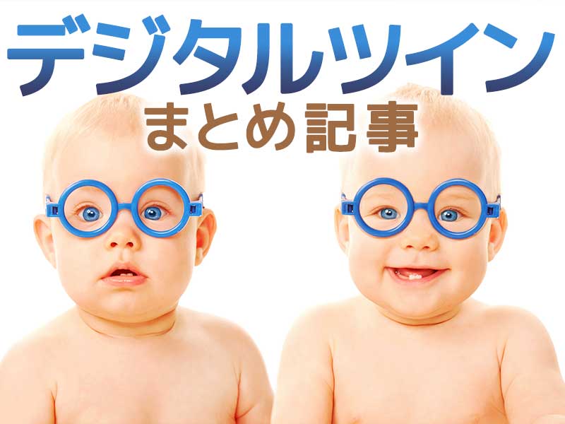 デジタルとリアルの新たな融合　「デジタルツイン」まとめ記事