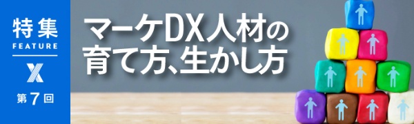 マーケDX人材の育て方、生かし方 マーケDX人材の育て方、生かし方