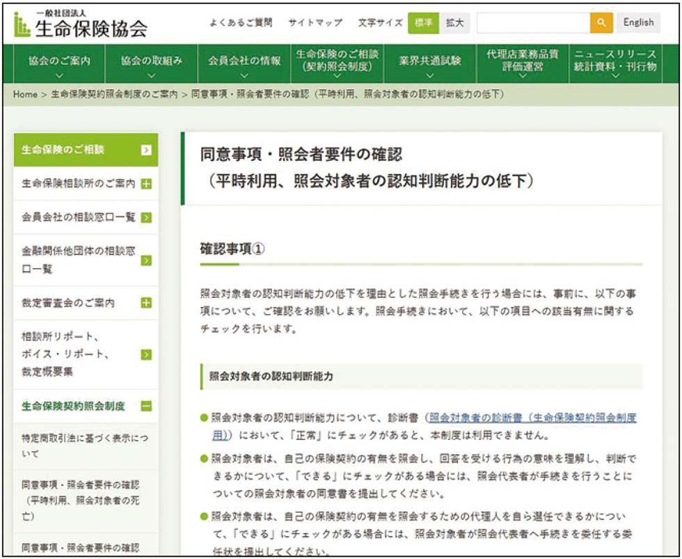 亡くなったり、認知症になったりした家族がどんな生命保険に入っていたのか分からない。そんな時に役に立つのが「生命保険契約照会制度」だ。生命保険協会に申請すれば、本人の保険契約の有無を一括で照会できる