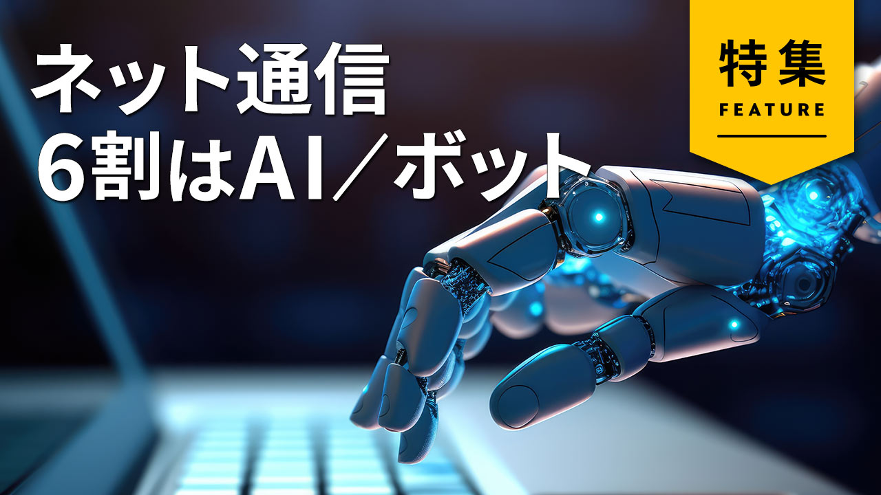 もはやネット通信の6割はボット　人間模倣AIで広告詐欺の手口が巧妙化