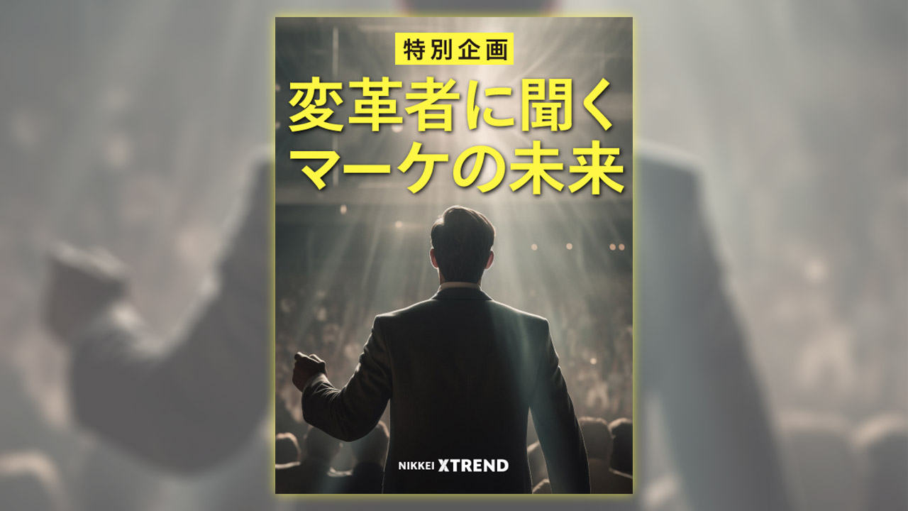 特別企画：変革者に聞くマーケの未来 | 日経クロストレンド