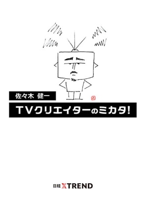 佐々木健一 Tvクリエイターのミカタ 日経クロストレンド 佐々木健一 Tvクリエイターのミカタ 日経クロストレンド