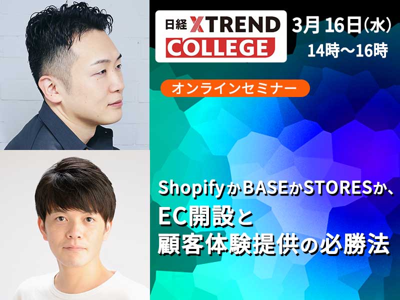 【3/16開催 日経クロストレンド・カレッジ】ShopifyかBASEかSTORESか、EC開設と顧客体験提供の必勝法